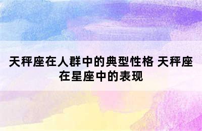 天秤座在人群中的典型性格 天秤座在星座中的表现